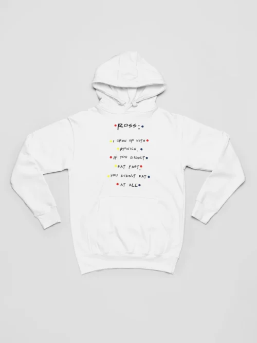 Tv Friends Hoodie #8 Ross, i grew up with Monica if you didn’t eat fast you didn’t eat