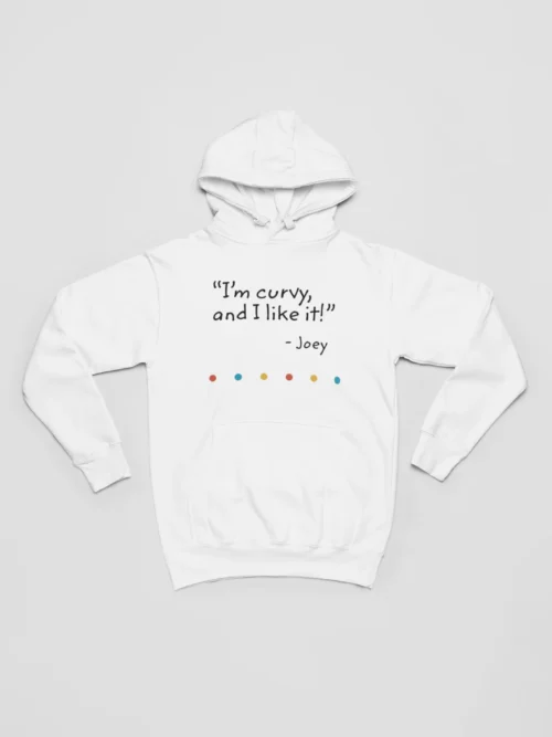 Tv Friends Hoodie #10 I’m curvy and I like it Joey