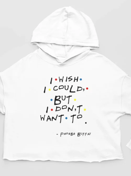 Tv Friends Cropped Hoodie #9 I wish I could but I don’t want to – Phoebe