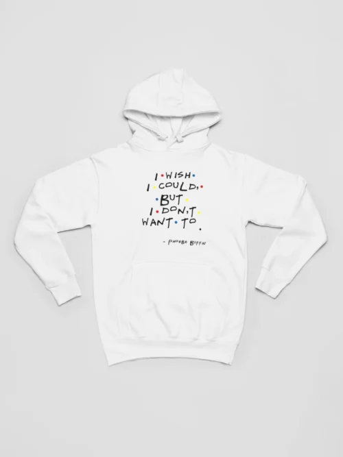 Tv Friends Hoodie #9 I wish I could but I don’t want to Phoebe